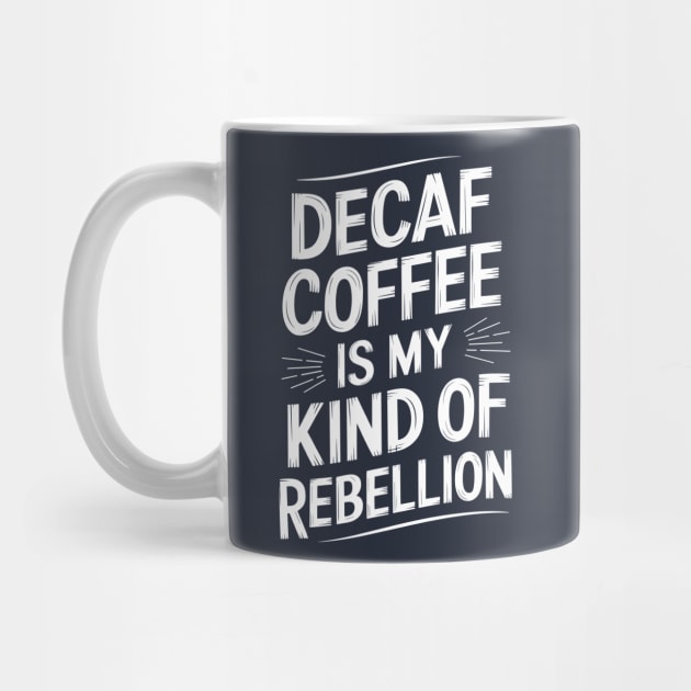 Decaf Coffee is My Kind of Rebellion Sarcastic Coffee Lover by Anticorporati